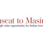 Muscat to Masirah: Oman’s high-value opportunity for Indian travel advisors