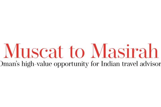 Muscat to Masirah: Oman’s high-value opportunity for Indian travel advisors